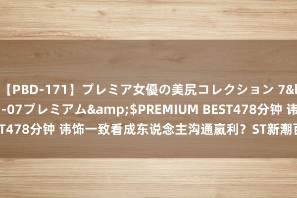 【PBD-171】プレミア女優の美尻コレクション 7</a>2012-11-07プレミアム&$PREMIUM BEST478分钟 讳饰一致看成东说念主沟通赢利？ST新潮百亿要约陷罗生门